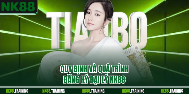 Quy định và quá trình đăng ký đại lý NK88